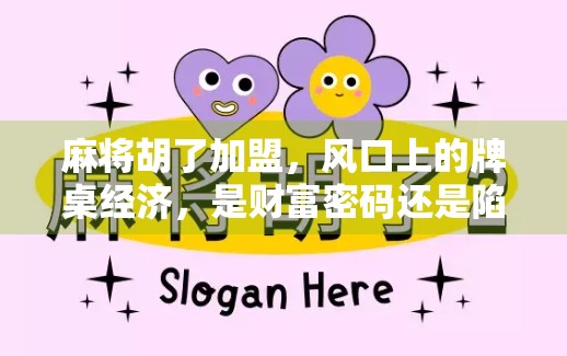 麻将胡了加盟，风口上的牌桌经济，是财富密码还是陷阱？