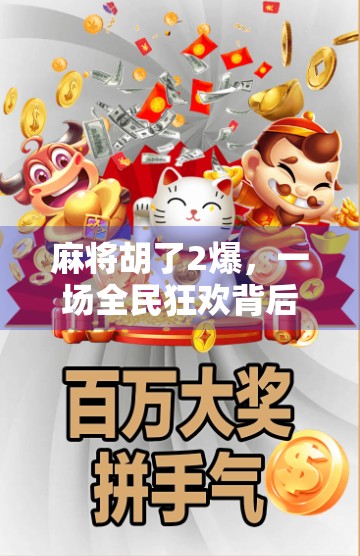 麻将胡了2爆,一场全民狂欢背后的社交密码与情绪共振 麻将胡了2爆,一场全民狂欢背后的社交密码与情绪共振