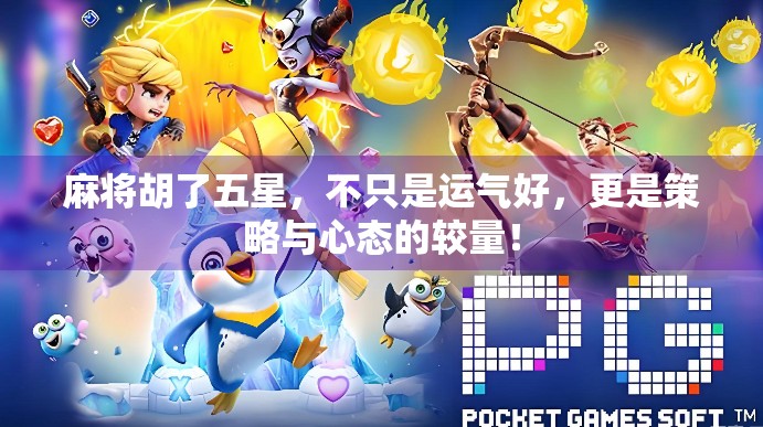 麻将胡了五星，不只是运气好，更是策略与心态的较量！