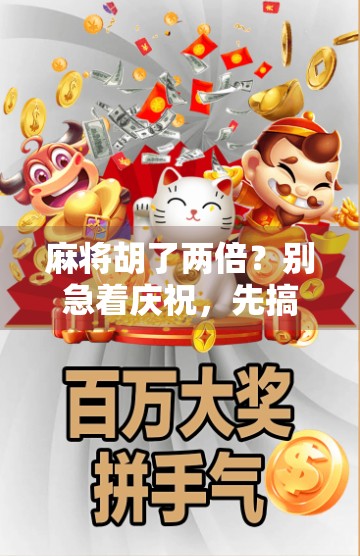 麻将胡了两倍？别急着庆祝，先搞清楚这背后的心理陷阱！