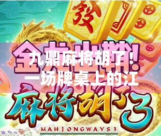 九鼎麻将胡了！一场牌桌上的江湖如何点燃全民热情？