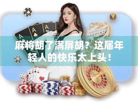 麻将胡了满屏胡？这届年轻人的快乐太上头！