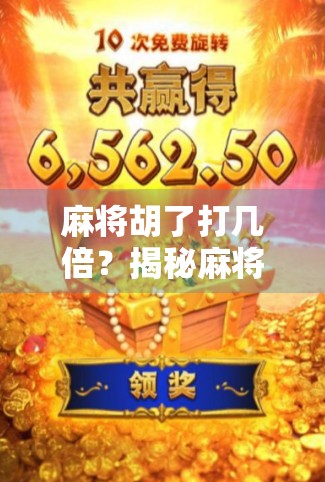 麻将胡了打几倍？揭秘麻将倍数背后的玄学与规则！