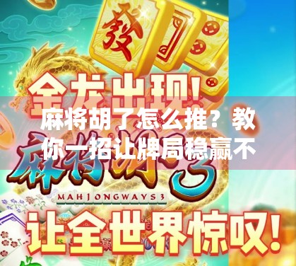 麻将胡了怎么推？教你一招让牌局稳赢不翻车！