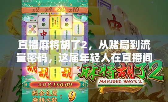 直播麻将胡了2，从赌局到流量密码，这届年轻人在直播间里玩出了新花样