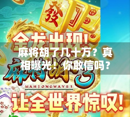麻将胡了几十万?真相曝光!你敢信吗? 麻将胡了几十万?真相曝光!你敢信吗?