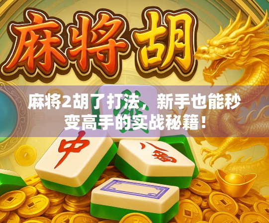 麻将2胡了打法,新手也能秒变高手的实战秘籍! 麻将2胡了打法,新手也能秒变高手的实战秘籍!