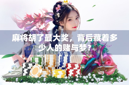 麻将胡了最大奖,背后藏着多少人的赌与梦? 麻将胡了最大奖,背后藏着多少人的赌与梦?
