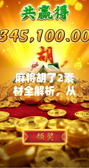 麻将胡了2素材全解析，从新手到高手的进阶秘籍，你真的用对了吗？
