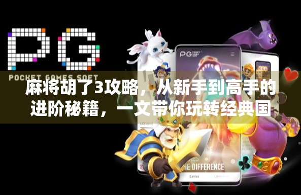 麻将胡了3攻略，从新手到高手的进阶秘籍，一文带你玩转经典国粹！