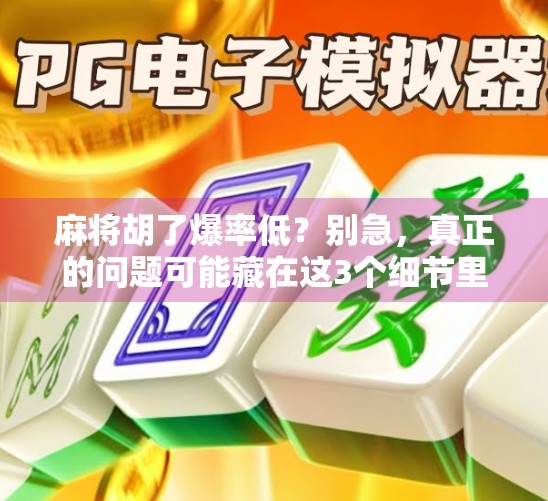 麻将胡了爆率低?别急,真正的问题可能藏在这3个细节里! 麻将胡了爆率低?别急,真正的问题可能藏在这3个细节里!