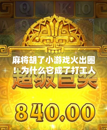 麻将胡了小游戏火出圈！为什么它成了打工人下班后的精神续命？