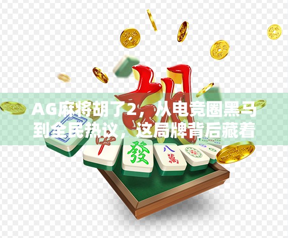 AG麻将胡了2，从电竞圈黑马到全民热议，这局牌背后藏着什么？