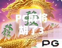 PC麻将胡了3,不只是游戏,更是中国式社交的数字缩影 PC麻将胡了3,不只是游戏,更是中国式社交的数字缩影