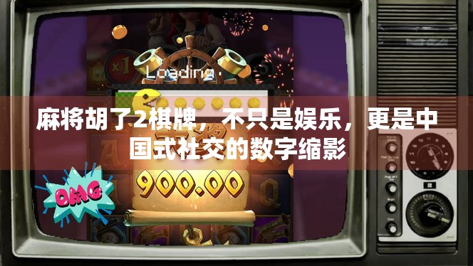 麻将胡了2棋牌，不只是娱乐，更是中国式社交的数字缩影