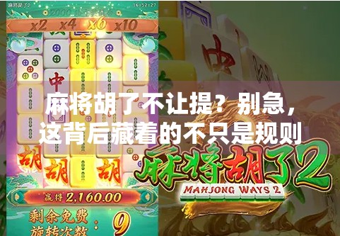 麻将胡了不让提?别急,这背后藏着的不只是规则,还有人情世故! 麻将胡了不让提?别急,这背后藏着的不只是规则,还有人情世故!