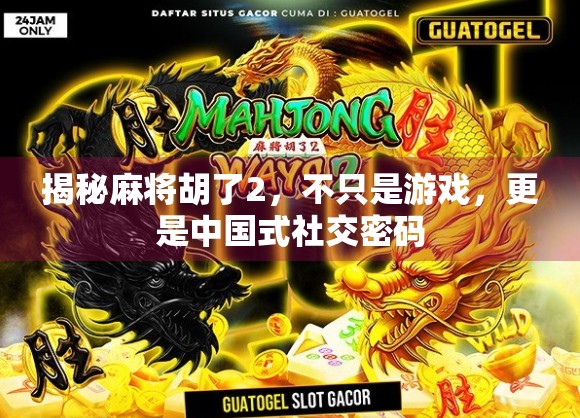 揭秘麻将胡了2，不只是游戏，更是中国式社交密码