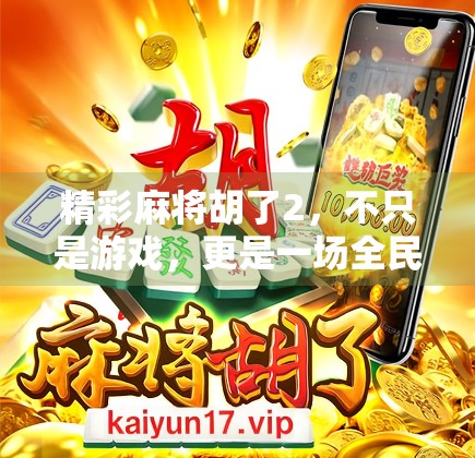 精彩麻将胡了2，不只是游戏，更是一场全民狂欢的文化盛宴