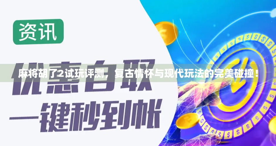 麻将胡了2试玩评测,复古情怀与现代玩法的完美碰撞! 麻将胡了2试玩评测,复古情怀与现代玩法的完美碰撞!