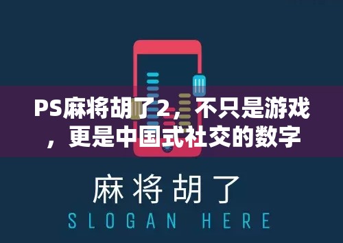 PS麻将胡了2,不只是游戏,更是中国式社交的数字缩影 PS麻将胡了2,不只是游戏,更是中国式社交的数字缩影