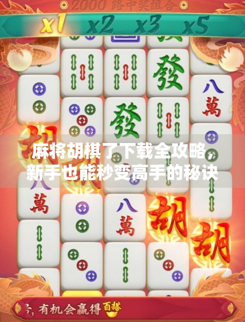 麻将胡棋了下载全攻略，新手也能秒变高手的秘诀，附赠隐藏玩法揭秘！