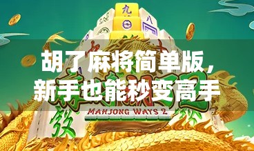 胡了麻将简单版，新手也能秒变高手的5分钟入门指南！