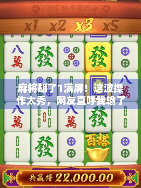 麻将胡了1满屏！这波操作太秀，网友直呼我输了，但赢了心态！