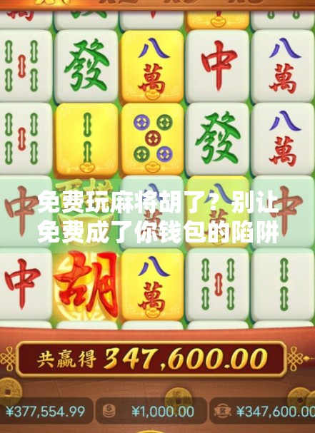 免费玩麻将胡了？别让免费成了你钱包的陷阱！