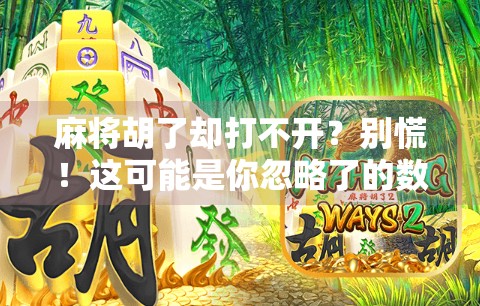 麻将胡了却打不开？别慌！这可能是你忽略了的数字时代陷阱