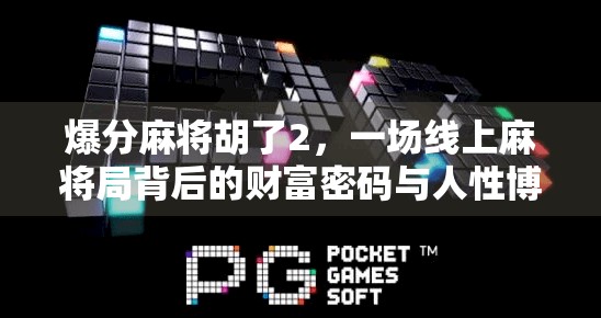 爆分麻将胡了2,一场线上麻将局背后的财富密码与人性博弈 爆分麻将胡了2,一场线上麻将局背后的财富密码与人性博弈