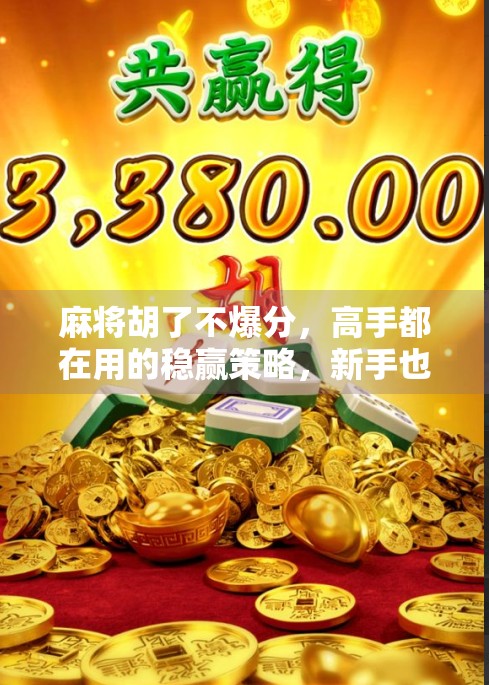 麻将胡了不爆分,高手都在用的稳赢策略,新手也能轻松上手! 麻将胡了不爆分,高手都在用的稳赢策略,新手也能轻松上手!