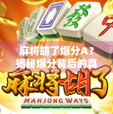 麻将胡了爆分A？揭秘爆分背后的真相与玩家心理博弈！