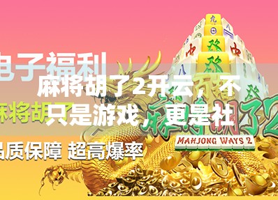 麻将胡了2开云,不只是游戏,更是社交与智慧的盛宴 麻将胡了2开云,不只是游戏,更是社交与智慧的盛宴