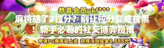 麻将胡了2拉分?别让拉分变成拉黑!新手必看的社交博弈指南 麻将胡了2拉分?别让拉分变成拉黑!新手必看的社交博弈指南