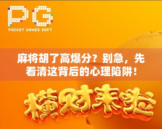 麻将胡了高爆分?别急,先看清这背后的心理陷阱! 麻将胡了高爆分?别急,先看清这背后的心理陷阱!