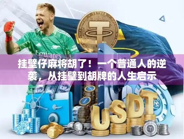 挂壁仔麻将胡了！一个普通人的逆袭，从挂壁到胡牌的人生启示