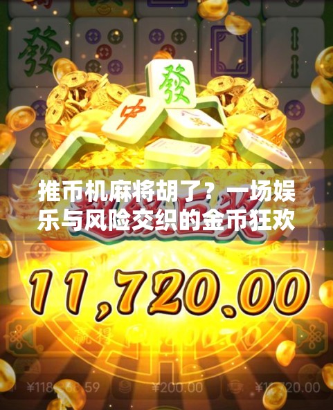 推币机麻将胡了?一场娱乐与风险交织的金币狂欢背后,你真的懂它吗? 推币机麻将胡了?一场娱乐与风险交织的金币狂欢背后,你真的懂它吗?