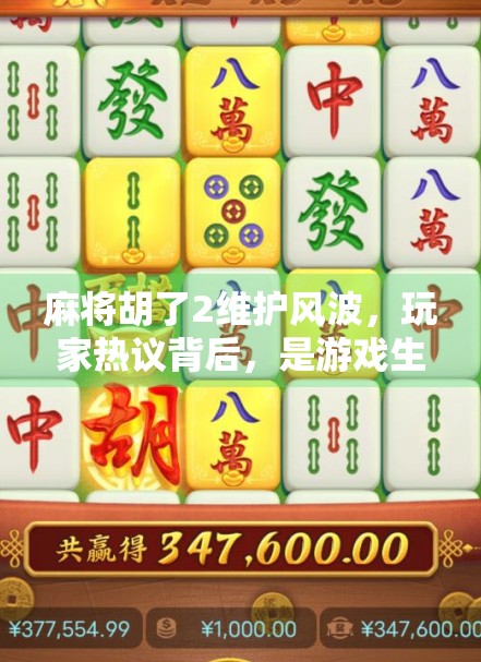 麻将胡了2维护风波,玩家热议背后,是游戏生态的警钟? 麻将胡了2维护风波,玩家热议背后,是游戏生态的警钟?