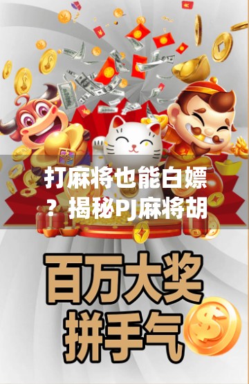 打麻将也能白嫖?揭秘PJ麻将胡了免费背后的真相与避坑指南! 打麻将也能白嫖?揭秘PJ麻将胡了免费背后的真相与避坑指南!