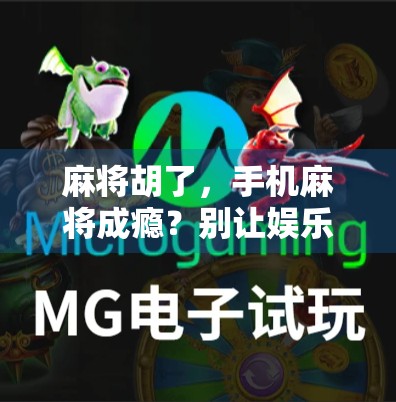 麻将胡了，手机麻将成瘾？别让娱乐变毒药！