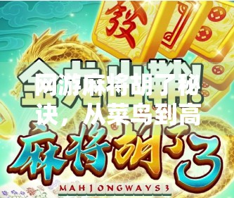 网游麻将胡了秘诀，从菜鸟到高手的5大必学技巧，轻松上分不翻车！