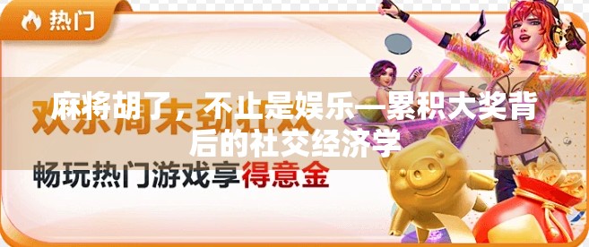 麻将胡了，不止是娱乐—累积大奖背后的社交经济学