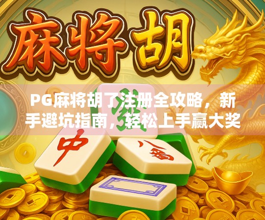 PG麻将胡了注册全攻略,新手避坑指南,轻松上手赢大奖! PG麻将胡了注册全攻略,新手避坑指南,轻松上手赢大奖!