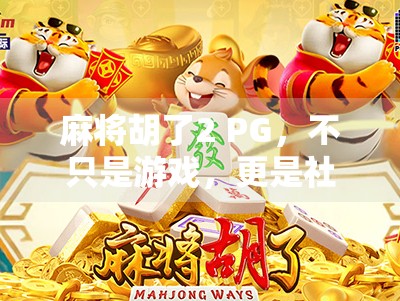 麻将胡了2 PG，不只是游戏，更是社交与策略的完美融合