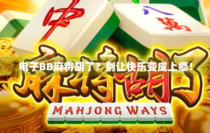 电子BB麻将胡了？别让快乐变成上瘾！