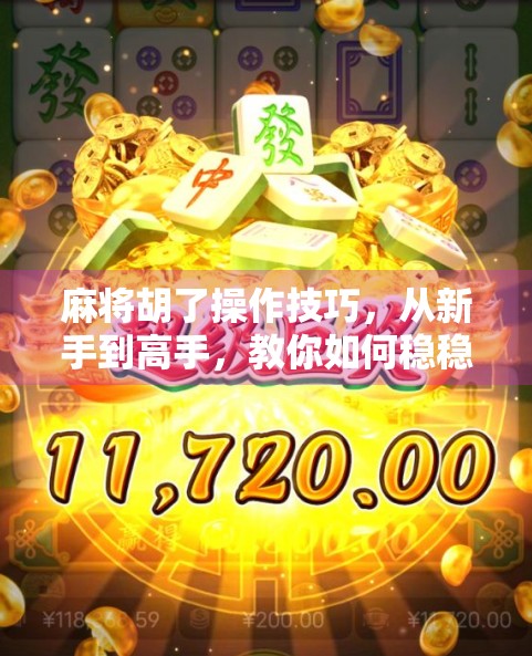 麻将胡了操作技巧，从新手到高手，教你如何稳稳赢牌！