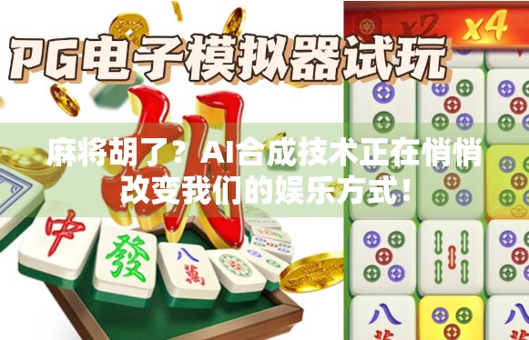 麻将胡了?AI合成技术正在悄悄改变我们的娱乐方式! 麻将胡了?AI合成技术正在悄悄改变我们的娱乐方式!