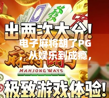 电子麻将胡了PG,从娱乐到成瘾,这局牌局你真的能赢吗? 电子麻将胡了PG,从娱乐到成瘾,这局牌局你真的能赢吗?
