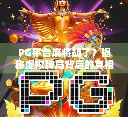 PG平台麻将胡了?揭秘虚拟牌局背后的真相与玩家陷阱 PG平台麻将胡了?揭秘虚拟牌局背后的真相与玩家陷阱