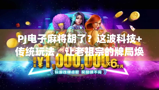 PJ电子麻将胡了？这波科技+传统玩法，让老祖宗的牌局焕发新活力！